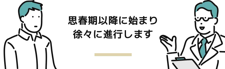 思春期以降に始まり徐々に進行します