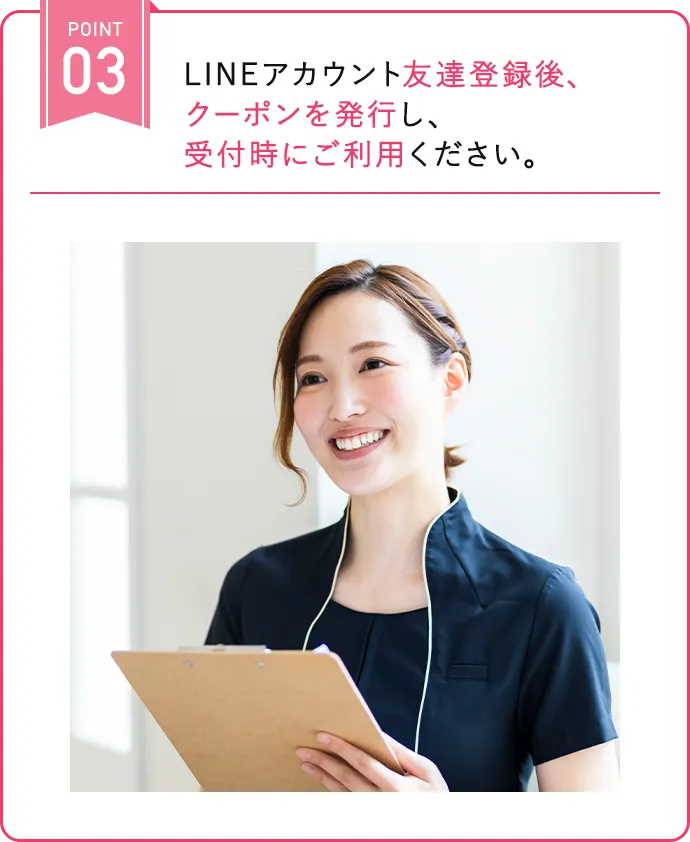 LINEアカウント友達登録後、クーポンを発行し、受付時にご利用ください