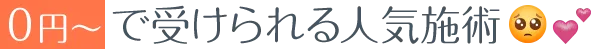 0円～で受けられる人気施術