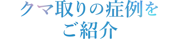 クマ取りの症例をご紹介