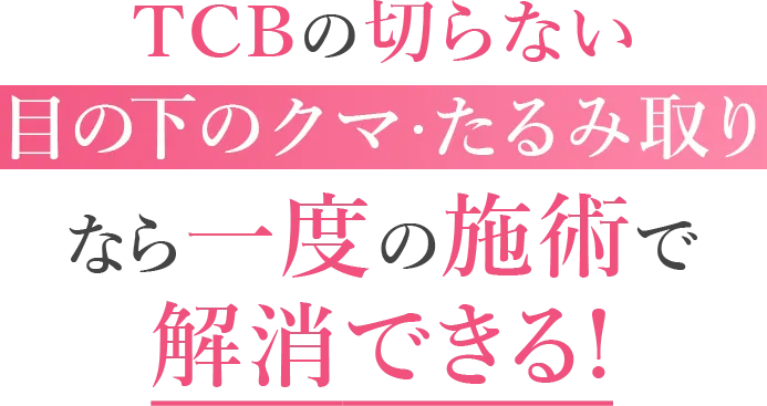 TCBの切らない目の下のクマ・たるみ取りなら一度の施術で解消できる!