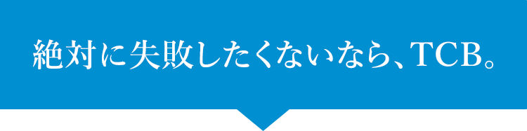 絶対に失敗したくないなら、TCB