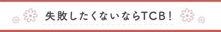 失敗したくないならTCB!