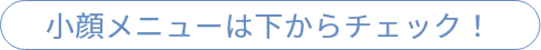 小顔メニューは下からチェック！