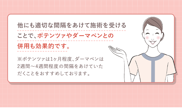 ポテンツァやダーマペンとの併用も効果的です。
