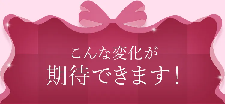 こんな変化が期待できます！