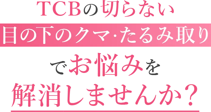TCBの切らない目の下のクマ・たるみ取りなら一度の施術で解消できる!