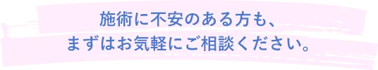 施術に不安のある方も、まずはお気軽にご相談ください