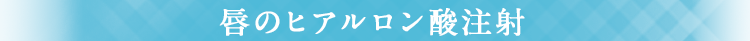 唇のヒアルロン酸注射