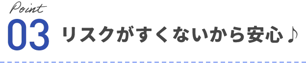 リスクがすくないから安心