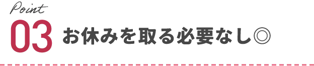 お休みを取る必要なし◎