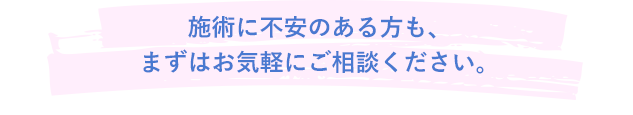 施術に不安のある方も、まずはお気軽にご相談ください