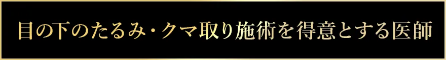 目の下のたるみ・クマ取り施術を得意とする医師のご紹介