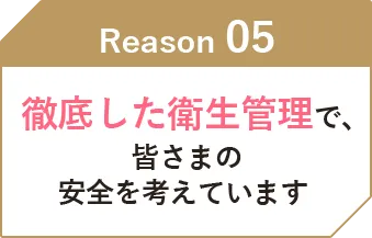 徹底した衛生管理で、皆さまの安全を考えています