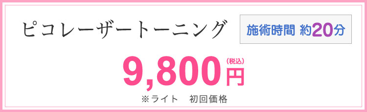 ピコレーザートーニング 9,800円(税込)※ライト 初回価格 施術時間20分