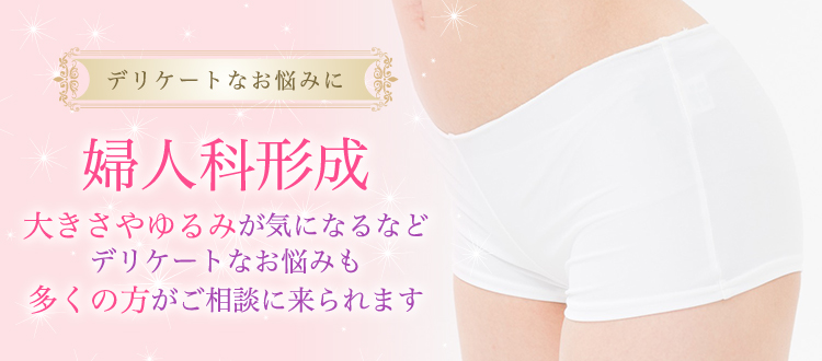 デリケートなお悩みに 婦人科形成 大きさやゆるみが気になるなどデリケートなお悩みも多くの方がご相談に来られます