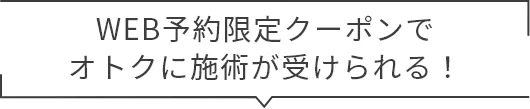 WEB予約限定クーポンでオトクに施術が受けられる！